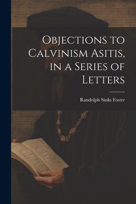 Produktbild: Objections to Calvinism Asitis, in a Series of Letters