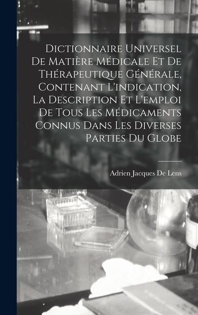 Produktbild: Dictionnaire Universel De Mati&egrave;re M&eacute;dicale Et De Th&eacute;rapeutique G&eacute;n&eacute;rale, Contenant L'indication, La Description Et L'emploi De Tous Les M&eacute;dicaments Co
