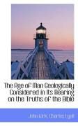 Produktbild: The Age of Man Geologically Considered in Its Bearing on the Truths of the Bible