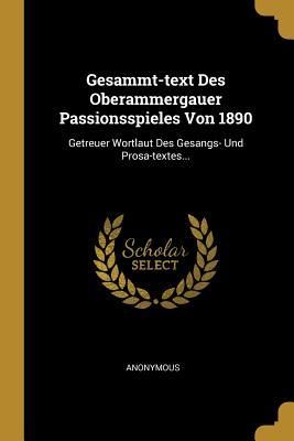Produktbild: Gesammt-Text Des Oberammergauer Passionsspieles Von 1890: Getreuer Wortlaut Des Gesangs- Und Prosa-Textes...