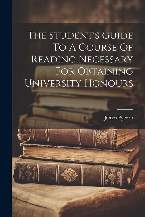 Produktbild: The Student's Guide To A Course Of Reading Necessary For Obtaining University Honours