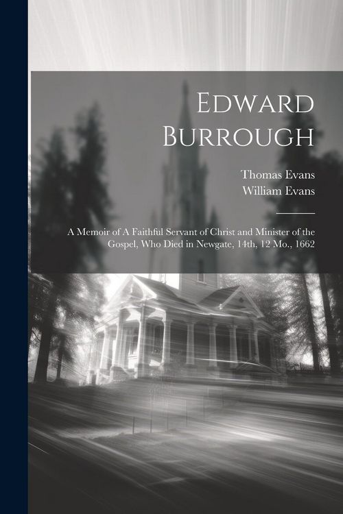 Produktbild: Edward Burrough: A Memoir of A Faithful Servant of Christ and Minister of the Gospel, who Died in Newgate, 14th, 12 Mo., 1662