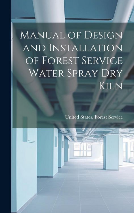 Produktbild: Manual of Design and Installation of Forest Service Water Spray Dry Kiln