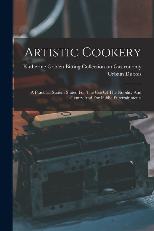 Produktbild: Artistic Cookery: A Practical System Suited For The Use Of The Nobility And Gentry And For Public Entertainments