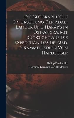 Produktbild: Die Geographische Erforschung Der Ad&acirc;l-L&auml;nder Und Har&acirc;r's in Ost-Afrika, Mit R&uuml;cksicht Auf Die Expedition Des Dr. Med. D. Kammel, Edlen Von Hardegger