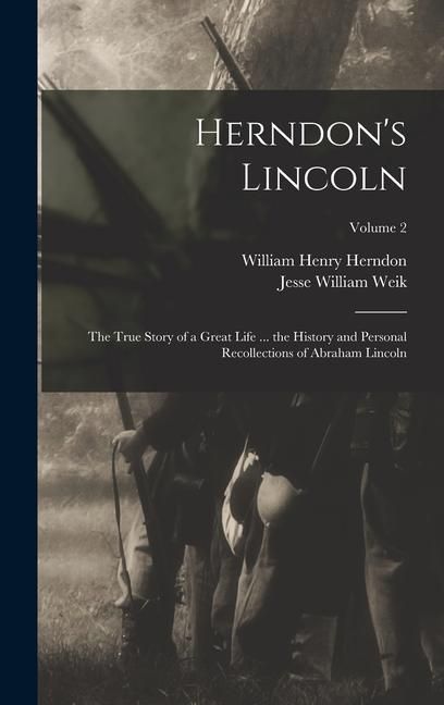 Produktbild: Herndon's Lincoln: The True Story of a Great Life ... the History and Personal Recollections of Abraham Lincoln; Volume 2