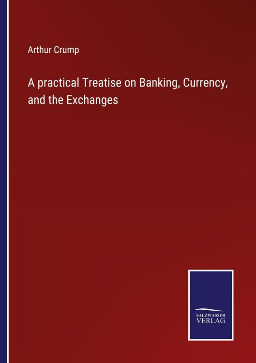 Produktbild: A practical Treatise on Banking, Currency, and the Exchanges