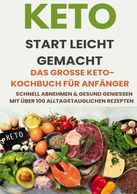 Produktbild: Keto Start leicht gemacht: Das gro&szlig;e Keto-Kochbuch f&uuml;r Anf&auml;nger - Schnell abnehmen & gesund genie&szlig;en mit &uuml;ber 200 alltagstauglichen Rezepten