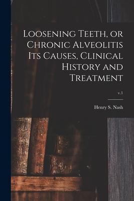 Produktbild: Loosening Teeth, or Chronic Alveolitis Its Causes, Clinical History and Treatment; v.1