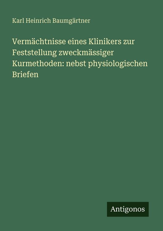 Produktbild: Verm&auml;chtnisse eines Klinikers zur Feststellung zweckm&auml;ssiger Kurmethoden: nebst physiologischen Briefen