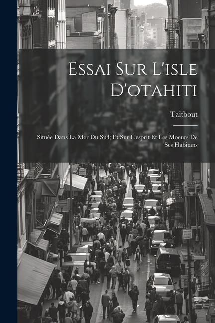 Produktbild: Essai Sur L'isle D'otahiti: Situ&eacute;e Dans La Mer Du Sud; Et Sur L'esprit Et Les Moeurs De Ses Habitans