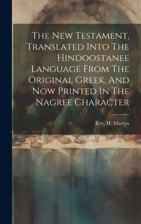 Produktbild: The New Testament, Translated Into The Hindoostanee Language From The Original Greek, And Now Printed In The Nagree Character
