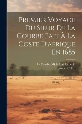 Produktbild: Premier Voyage Du Sieur De La Courbe Fait &Agrave; La Coste D'afrique En 1685