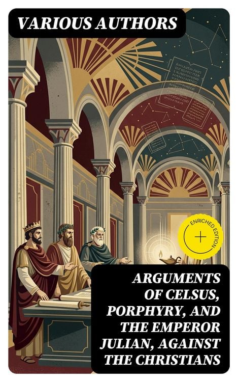 Produktbild: Arguments of Celsus, Porphyry, and the Emperor Julian, Against the Christians