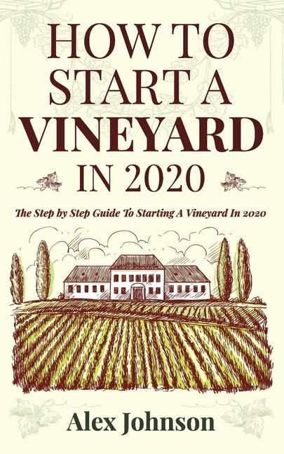 Produktbild: How To Start A Vineyard In 2020: The Step by Step Guide To Starting A Vineyard In 2020