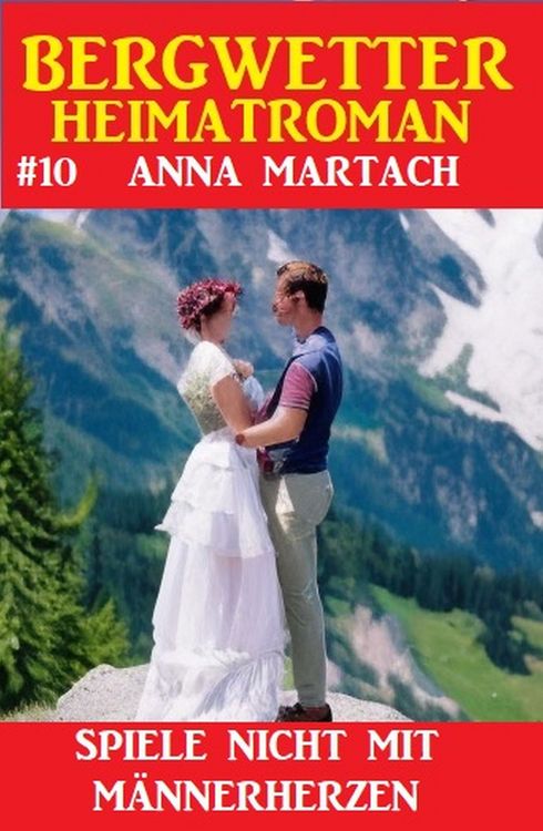 Produktbild: Bergwetter Heimatroman 10: Spiele nicht mit M&auml;nnerherzen