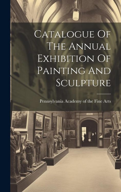 Produktbild: Catalogue Of The Annual Exhibition Of Painting And Sculpture