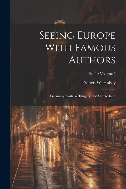 Produktbild: Seeing Europe With Famous Authors: Germany Austria-Hungary and Switzerland; Volume 6; Pt. 2