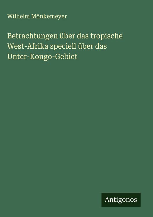 Produktbild: Betrachtungen &uuml;ber das tropische West-Afrika speciell &uuml;ber das Unter-Kongo-Gebiet