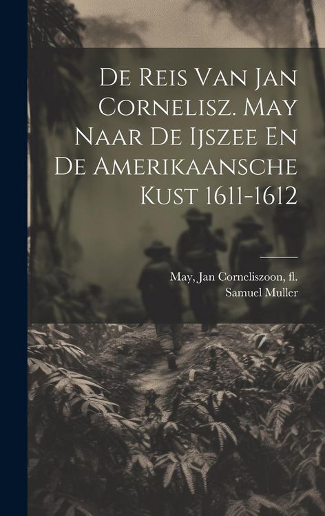 Produktbild: De Reis Van Jan Cornelisz. May Naar De Ijszee En De Amerikaansche Kust 1611-1612