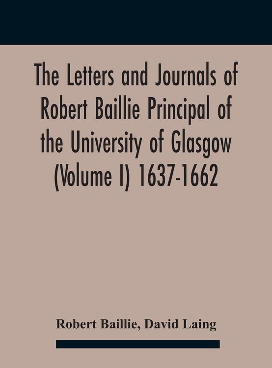 Produktbild: The Letters And Journals Of Robert Baillie Principal Of The University Of Glasgow (Volume I) 1637-1662