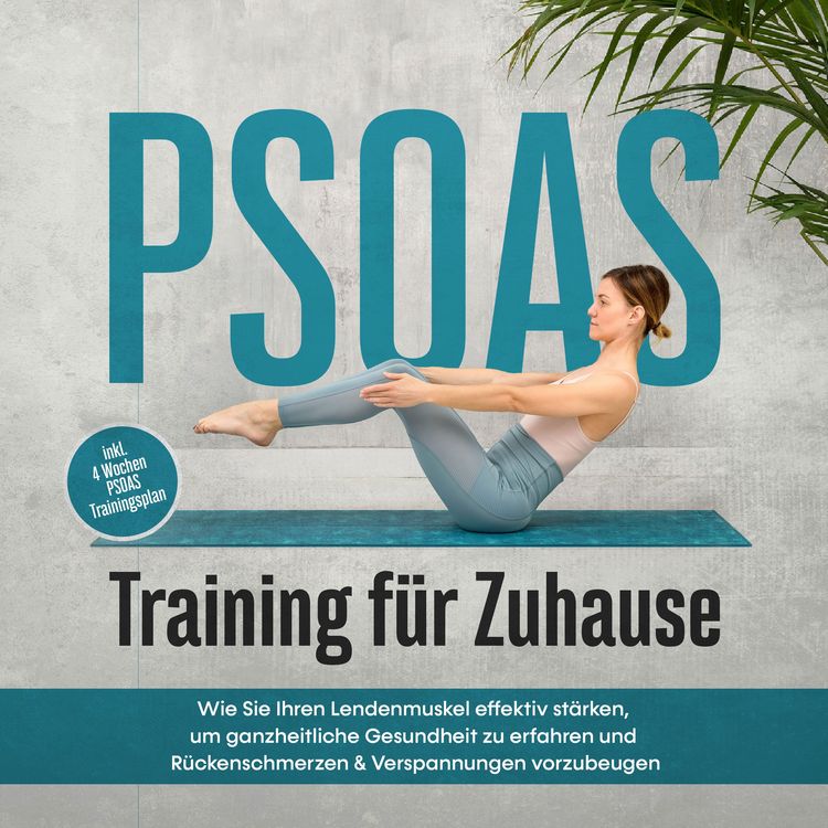 Produktbild: PSOAS Training f&uuml;r Zuhause: Wie Sie Ihren Lendenmuskel effektiv st&auml;rken, um ganzheitliche Gesundheit zu erfahren und R&uuml;ckenschmerzen & Verspannungen vorzubeugen - inkl. 4 Wochen PSOAS Trainingsplan