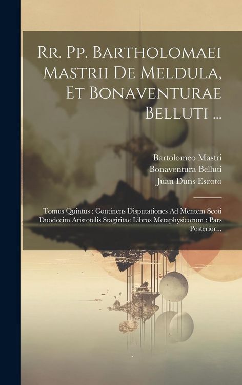 Produktbild: Rr. Pp. Bartholomaei Mastrii De Meldula, Et Bonaventurae Belluti ...: Tomus Quintus: Continens Disputationes Ad Mentem Scoti Duodecim Aristotelis Stag