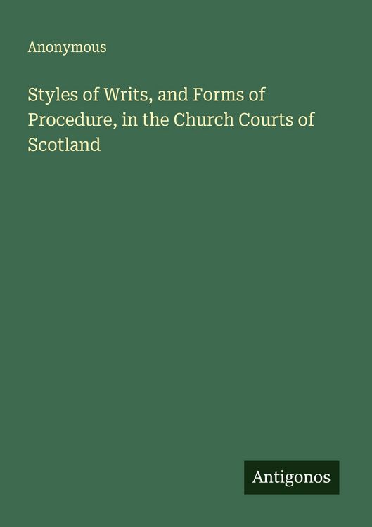 Produktbild: Styles of Writs, and Forms of Procedure, in the Church Courts of Scotland