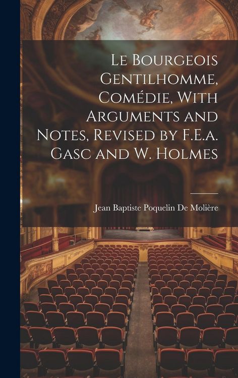 Produktbild: Le Bourgeois Gentilhomme, Com&eacute;die, With Arguments and Notes, Revised by F.E.a. Gasc and W. Holmes