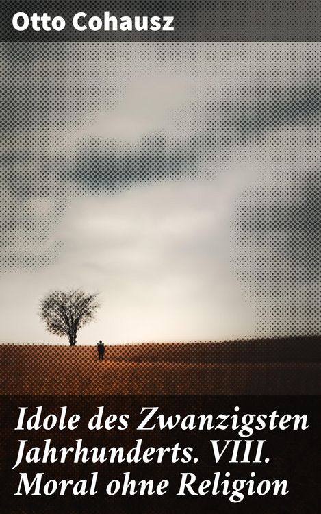 Produktbild: Idole des Zwanzigsten Jahrhunderts. VIII. Moral ohne Religion