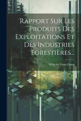 Produktbild: Rapport Sur Les Produits Des Exploitations Et Des Industries Foresti&egrave;res...
