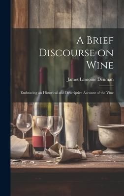Produktbild: A Brief Discourse on Wine: Embracing an Historical and Descriptive Account of the Vine