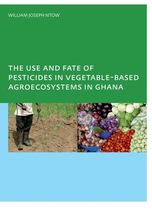 Produktbild: The Use and Fate of Pesticides in Vegetable-Based Agro-Ecosystems in Ghana