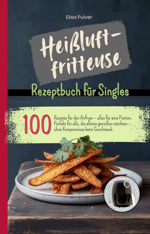 Produktbild: Hei&szlig;luftfritteuse Rezeptbuch f&uuml;r Singles