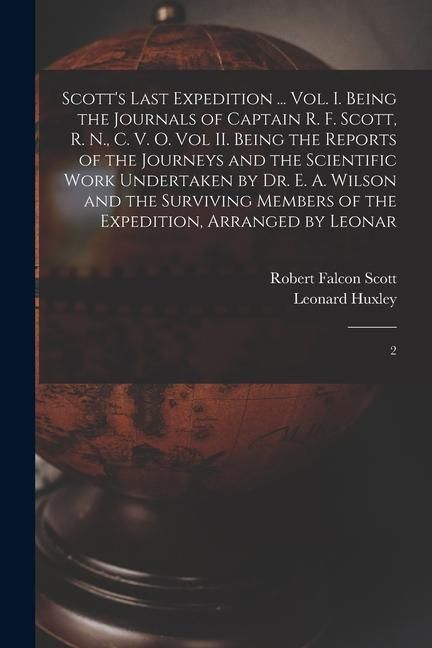 Produktbild: Scott's Last Expedition ... Vol. I. Being the Journals of Captain R. F. Scott, R. N., C. V. O. Vol II. Being the Reports of the Journeys and the Scientific Work Undertaken by Dr. E. A. Wilson and the Surviving Members of the Expedition, Arranged by Leonar