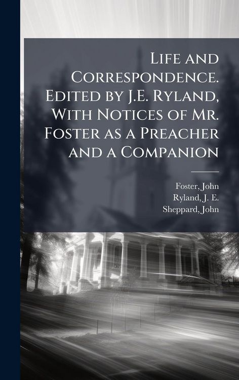Produktbild: Life and Correspondence. Edited by J.E. Ryland, With Notices of Mr. Foster as a Preacher and a Companion