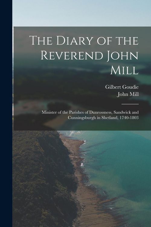 Produktbild: The Diary of the Reverend John Mill: Minister of the Parishes of Dunrossness, Sandwick and Cunningsburgh in Shetland, 1740-1803