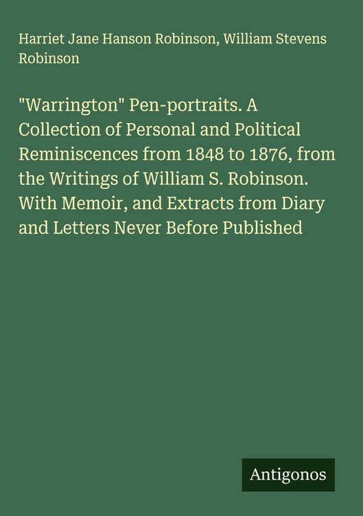 Produktbild: "Warrington" Pen-portraits. A Collection of Personal and Political Reminiscences from 1848 to 1876, from the Writings of William S. Robinson. With Mem