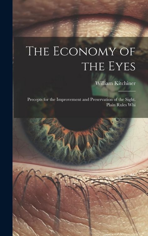 Produktbild: The Economy of the Eyes: Precepts for the Improvement and Preservation of the Sight. Plain Rules Whi