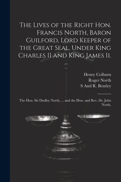 Produktbild: The Lives of the Right Hon. Francis North, Baron Guilford, Lord Keeper of the Great Seal, Under King Charles II and King James Ii.: The Hon. Sir Dudle