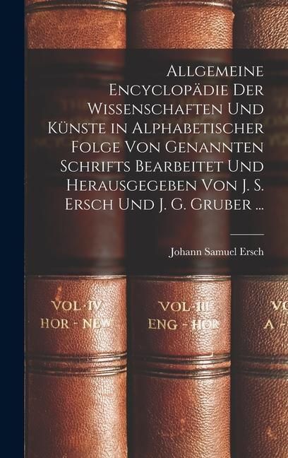 Produktbild: Allgemeine Encyclop&auml;die Der Wissenschaften Und K&uuml;nste in Alphabetischer Folge Von Genannten Schrifts Bearbeitet Und Herausgegeben Von J. S. Ersch Und J. G. Gruber ...