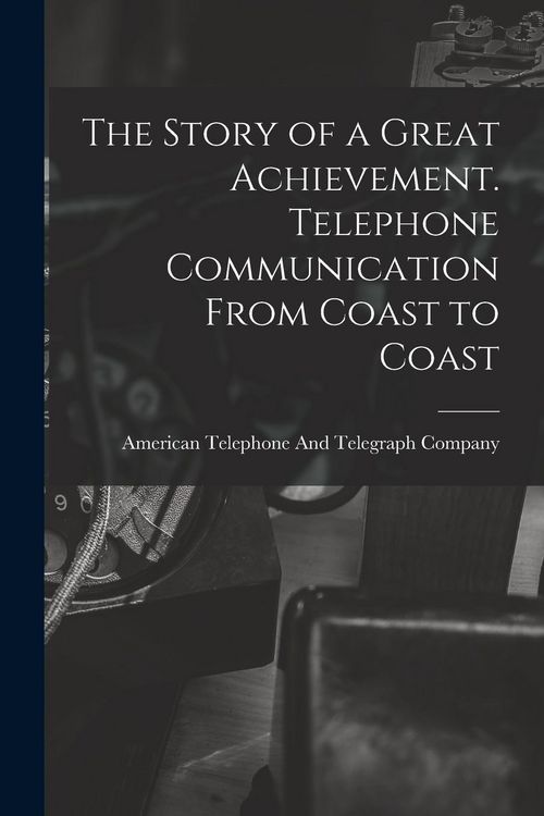 Produktbild: The Story of a Great Achievement. Telephone Communication From Coast to Coast