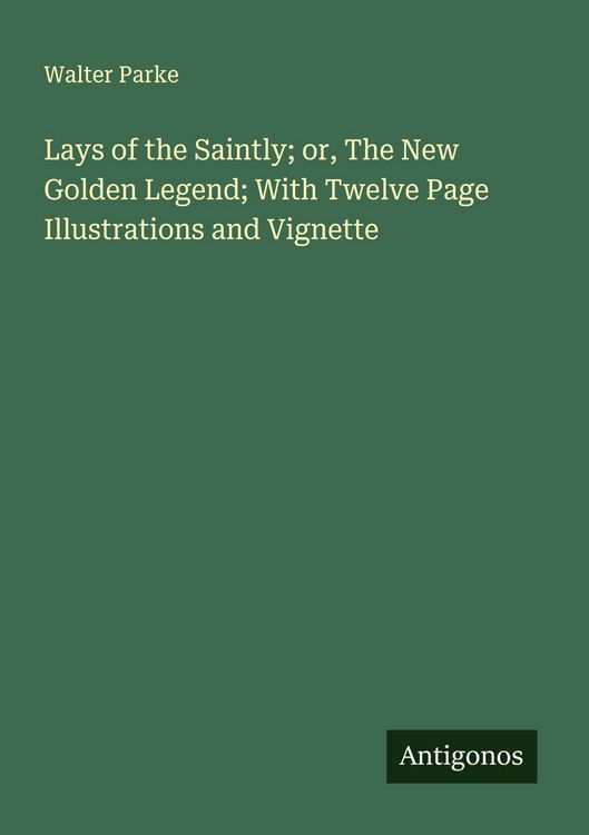 Produktbild: Lays of the Saintly; or, The New Golden Legend; With Twelve Page Illustrations and Vignette