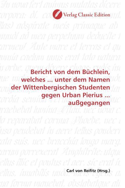 Produktbild: Bericht von dem B&uuml;chlein, welches ... unter dem Namen der Wittenbergischen Studenten gegen Urban Pierius ... au&szlig;gegangen