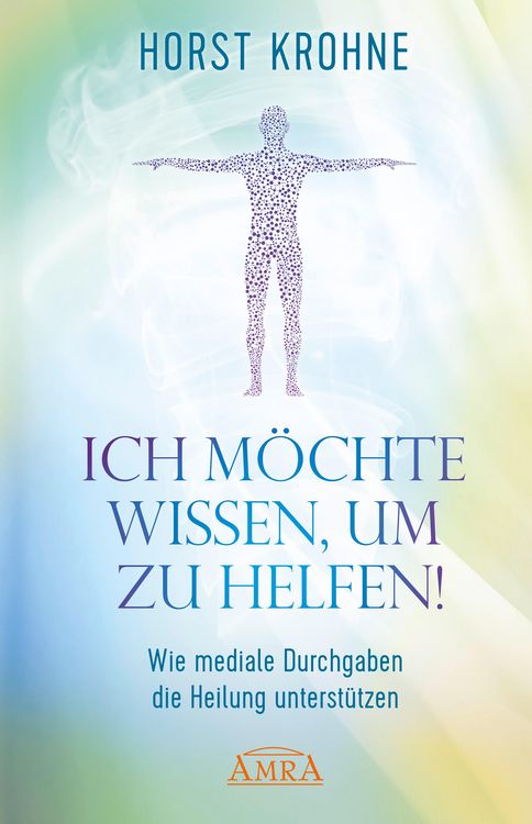 Produktbild: ICH M&Ouml;CHTE WISSEN, UM ZU HELFEN! Wie mediale Durchgaben die Heilung unterst&uuml;tzen (Erstver&ouml;ffentlichung)