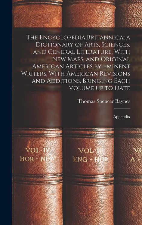Produktbild: The Encyclopedia Britannica; a Dictionary of Arts, Sciences, and General Literature. With new Maps, and Original American Articles by Eminent Writers. With American Revisions and Additions, Bringing Each Volume up to Date
