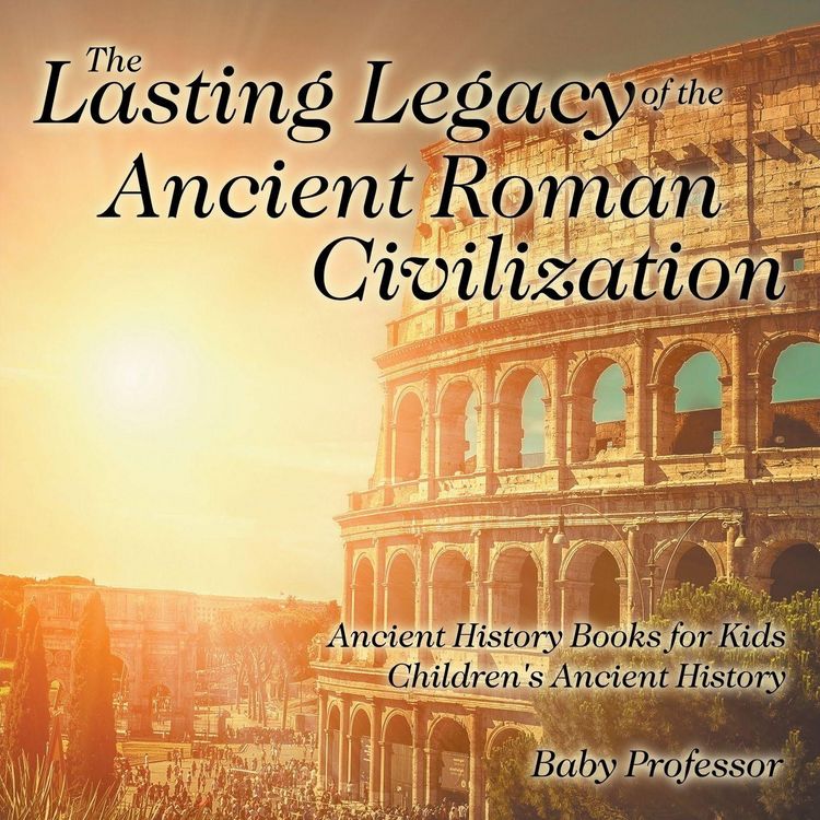 Produktbild: The Lasting Legacy of the Ancient Roman Civilization - Ancient History Books for Kids | Children's Ancient History