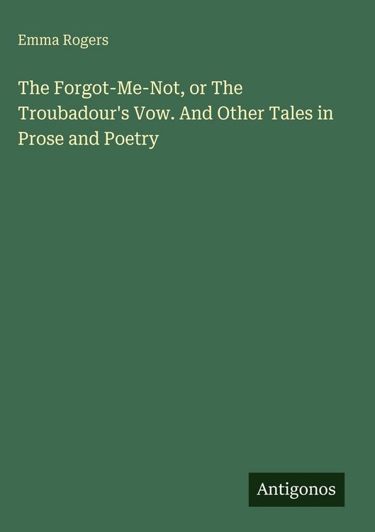 Produktbild: The Forgot-Me-Not, or The Troubadour's Vow. And Other Tales in Prose and Poetry