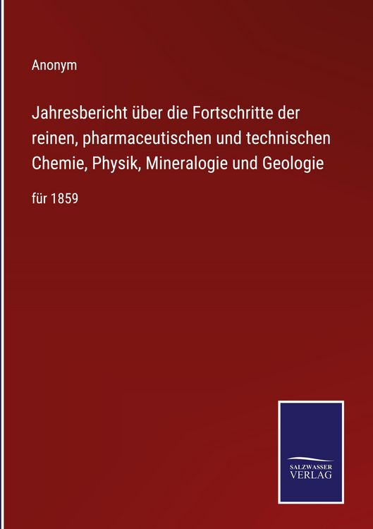 Produktbild: Jahresbericht &uuml;ber die Fortschritte der reinen, pharmaceutischen und technischen Chemie, Physik, Mineralogie und Geologie
