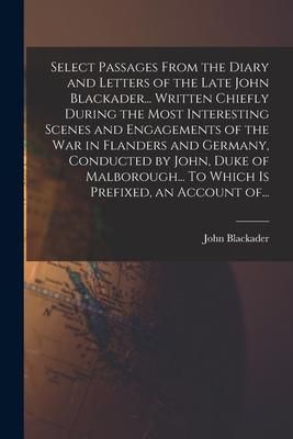 Produktbild: Select Passages From the Diary and Letters of the Late John Blackader... Written Chiefly During the Most Interesting Scenes and Engagements of the War